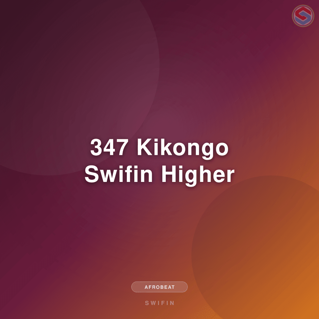 347 Kikongo Swifin Higher
