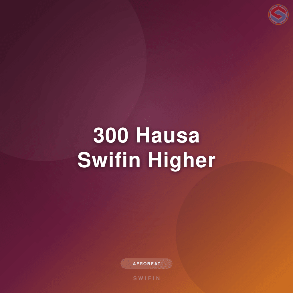 300 Hausa Swifin Higher